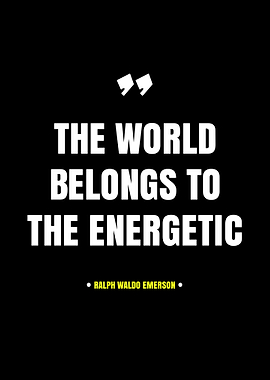 The World Belongs to the Energetic Quote