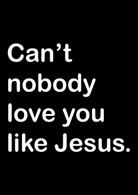 Can't nobody love you like Jesus