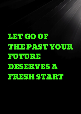 LET GO OF THE PAST YOUR FUTURE DESERVES A FRESH START - Inspirational Quote About Fresh Start