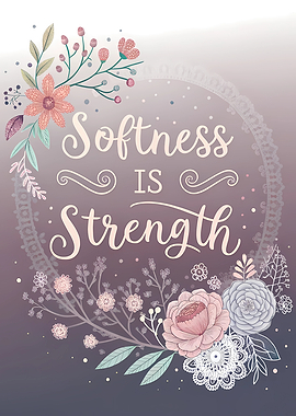 Softness is Strength Floral Art