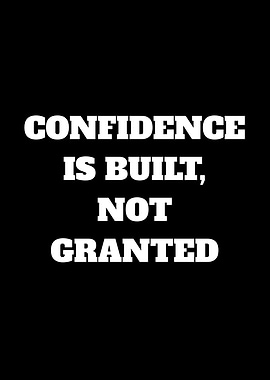 Confidence is Built, Not Granted