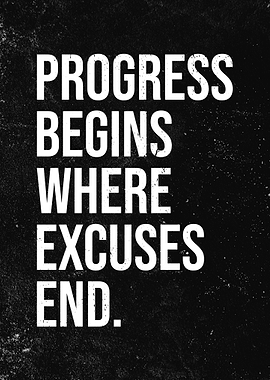Progress Begins Where Excuses End Quote