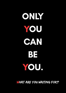 Only you can be you.