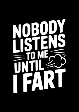 Nobody Listens Until I Fart