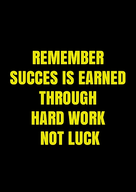 Success is earned through hard work, not luck