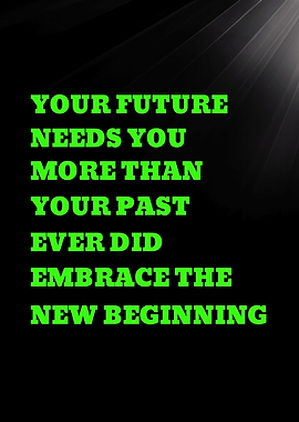 YOUR FUTURE NEEDS YOU MORE THAN YOUR PAST EVER - Inspirational Quote About Future