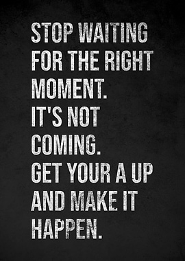 Stop Waiting Make It Happen Quote