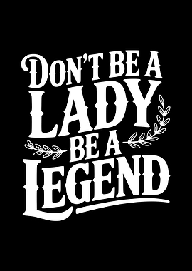 Don't Be a Lady, Be a Legend