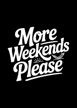 More Weekends Please Text Art