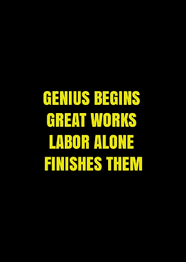 Genius begins great works labor alone finishes them