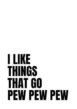 I Like Things That Go Pew Pew Pew