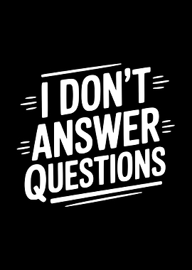 I Don't Answer Questions Text Art