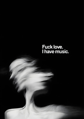 Fuck love, I have music quote