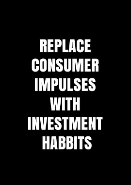 Replace Consumer Impulses With Investment Habits