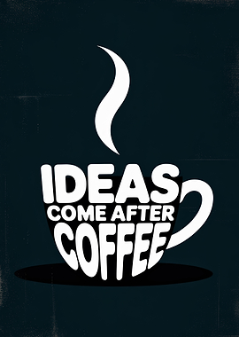 Ideas Come After Coffee