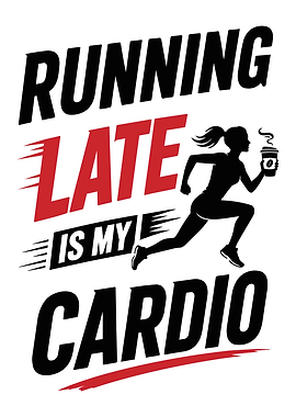 Running Late Is My Cardio