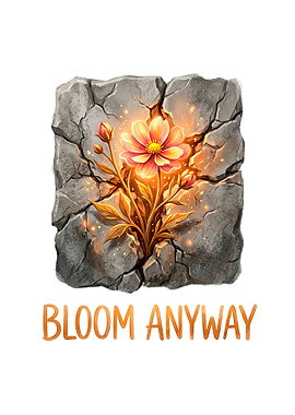 Bloom Anyway Inspirational Flower Art