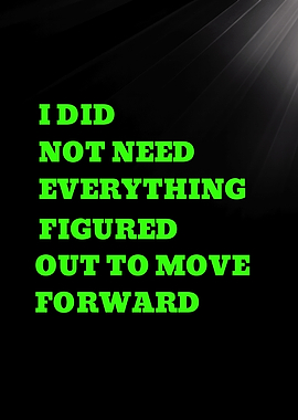I DID NOT NEED EVERYTHING FIGURED OUT TO MOVE - Inspirational Quote Text Art