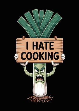 Angry Leek Holding I Hate Cooking Sign