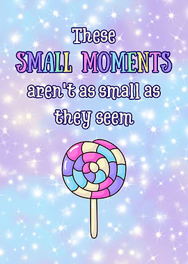 These Small Moments Matter