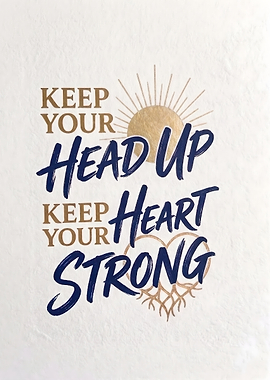 Keep Your Head Up Heart Strong