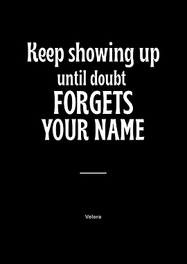 Keep Showing Up Until Doubt Forgets Your Name | Inspirational Quote