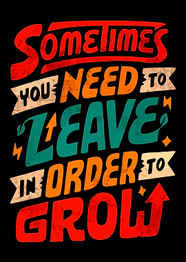 Sometimes You Need To Leave To Grow