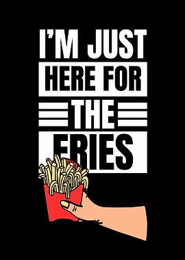 I'm Just Here For The Fries
