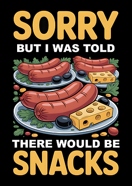 Sorry But I Was Told There Would Be Snacks
