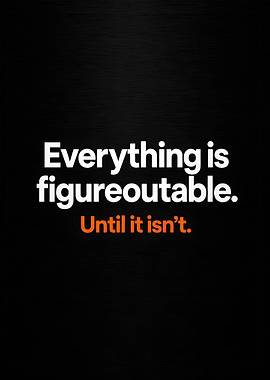 Everything Is Figureoutable Until It Isn't
