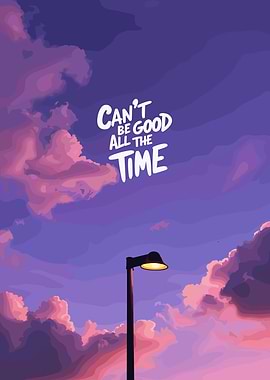 Can't Be Good All The Time