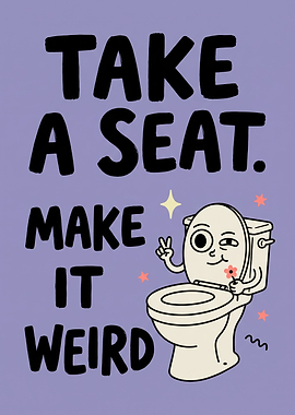 Take A Seat Make It Weird