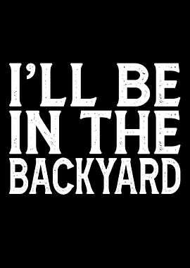 I'll Be In The Backyard Text