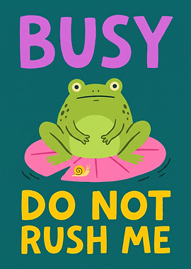 Busy Do Not Rush Me Frog