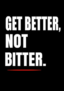 Get Better Not Bitter Quote