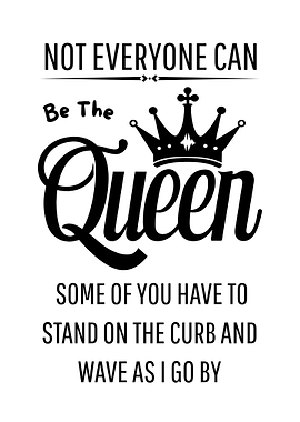 Not Everyone Can Be The Queen