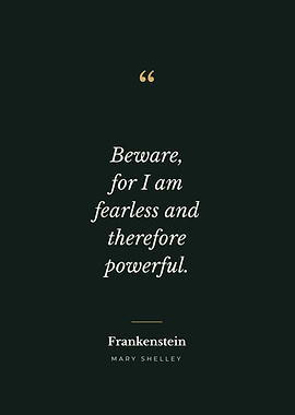 Fearless and Therefore Powerful - Frankenstein Quote