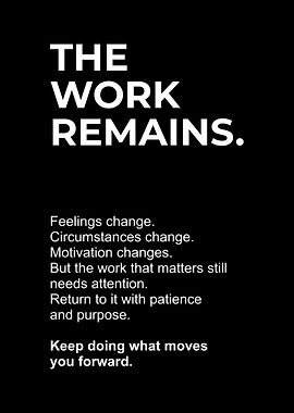 The Work Remains Inspirational Quote Poster