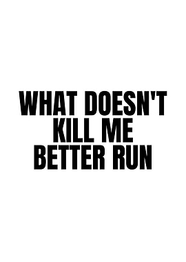 What Doesn't Kill Me Better Run