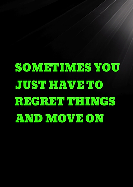 SOMETIMES YOU JUST HAVE TO REGRET THINGS - Inspirational Quote Text Art