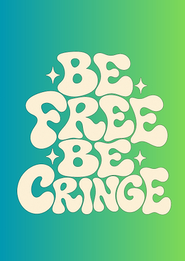 Be Free Be Cringe