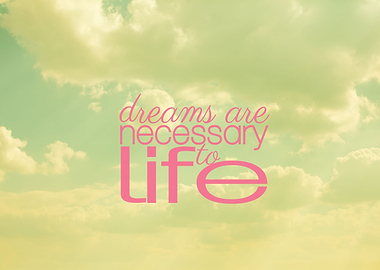 Dreams are necessary to life.
