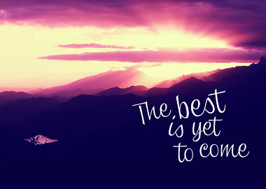 The best is yet to come