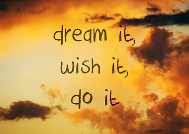 Dream it, Wish it, Do it