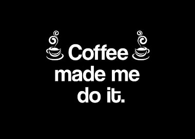 Funny 'Coffee made me do it' phrase design