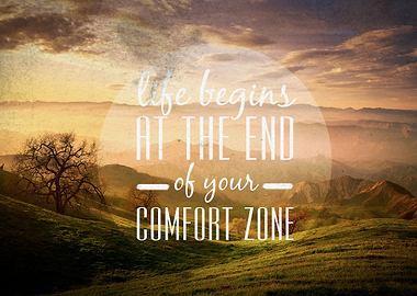 Life begins at the en of your comfort zone.