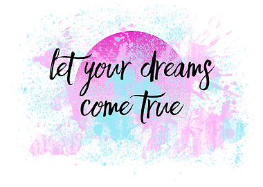 LET YOUR DREAMS COME TRUE
