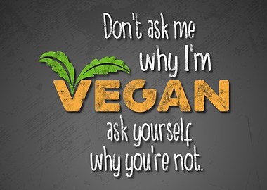 Dont Ask Me Why Im Vegan