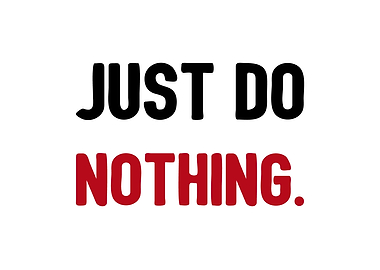 just do nothing