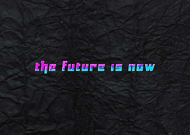 The Future Is Now